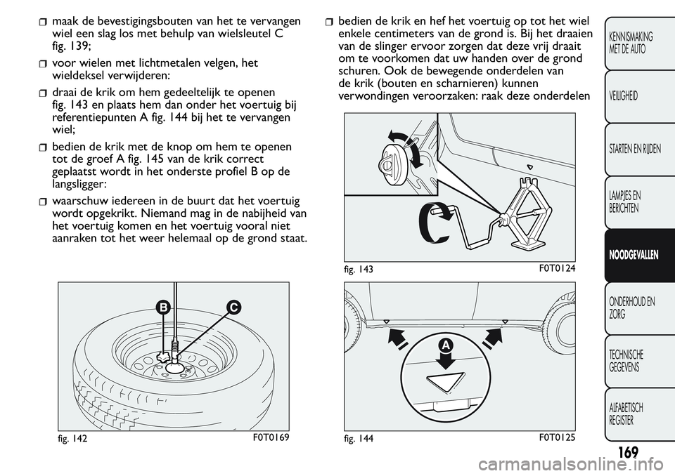 FIAT FIORINO 2017  Instructieboek (in Dutch) maak de bevestigingsbouten van het te vervangen
wiel een slag los met behulp van wielsleutel C
fig. 139;
voor wielen met lichtmetalen velgen, het
wieldeksel verwijderen:
draai de krik om hem gedeeltel