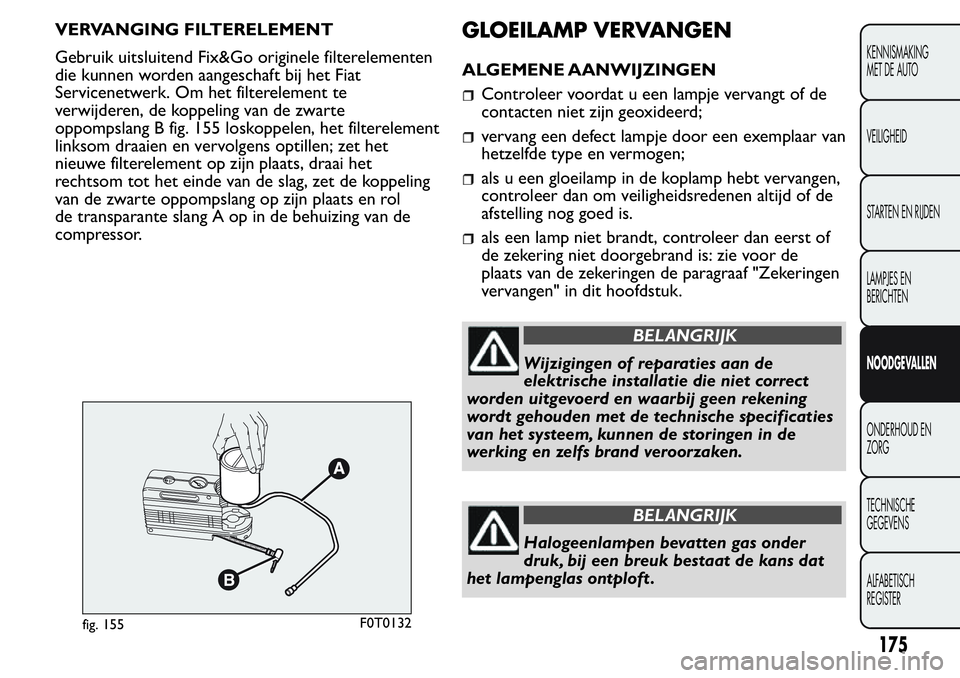 FIAT FIORINO 2017  Instructieboek (in Dutch) VERVANGING FILTERELEMENT
Gebruik uitsluitend Fix&Go originele filterelementen
die kunnen worden aangeschaft bij het Fiat
Servicenetwerk. Om het filterelement te
verwijderen, de koppeling van de zwarte