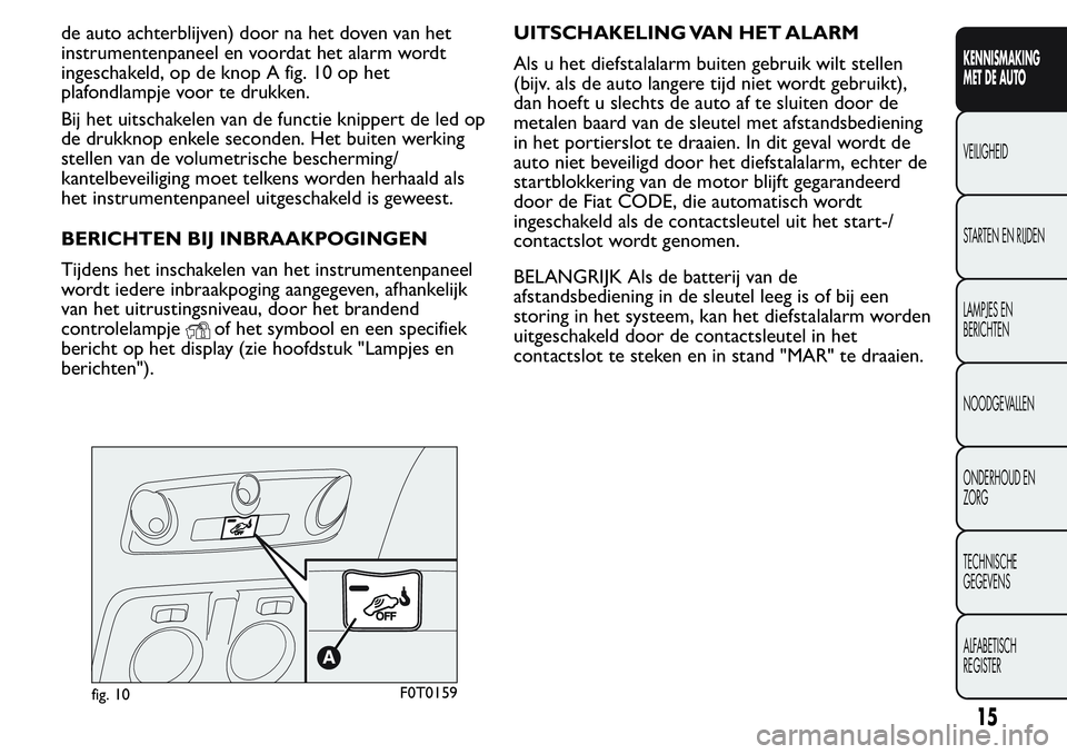 FIAT FIORINO 2017 Instructieboek (in Dutch) de auto achterblijven) door na het doven van het
instrumentenpaneel en voordat het alarm wordt
ingeschakeld, op de knop A fig. 10 op het
plafondlampje voor te drukken.
Bij het uitschakelen van de func FIAT FIORINO 2017 Instructieboek (in Dutch) de auto achterblijven) door na het doven van het
instrumentenpaneel en voordat het alarm wordt
ingeschakeld, op de knop A fig. 10 op het
plafondlampje voor te drukken.
Bij het uitschakelen van de func