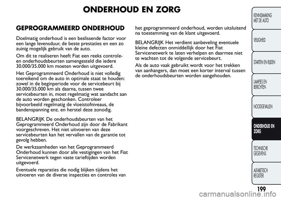 FIAT FIORINO 2017  Instructieboek (in Dutch) ONDERHOUD EN ZORG
GEPROGRAMMEERD ONDERHOUD
Doelmatig onderhoud is een beslissende factor voor
een lange levensduur, de beste prestaties en een zo
zuinig mogelijk gebruik van de auto.
Om dit te realise