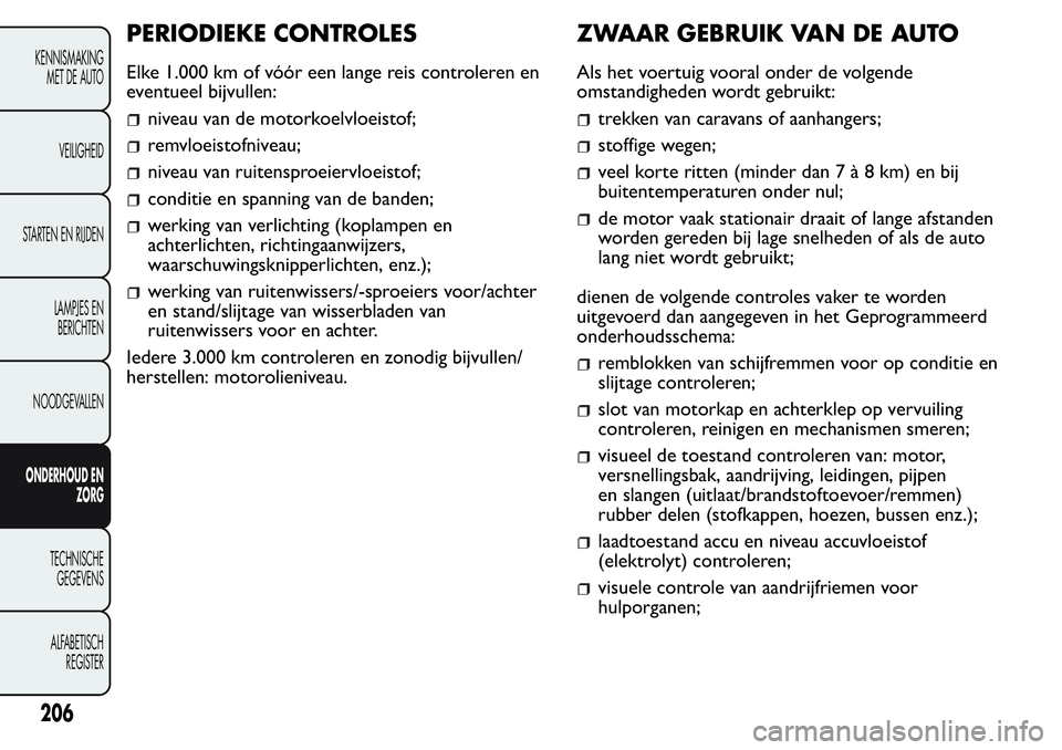FIAT FIORINO 2017  Instructieboek (in Dutch) PERIODIEKE CONTROLES
Elke 1.000 km of vóór een lange reis controleren en
eventueel bijvullen:
niveau van de motorkoelvloeistof;
remvloeistofniveau;
niveau van ruitensproeiervloeistof;
conditie en sp