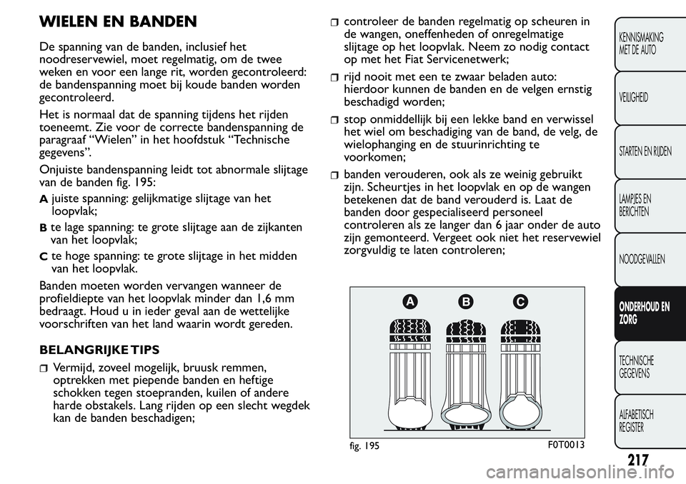 FIAT FIORINO 2017  Instructieboek (in Dutch) WIELEN EN BANDEN
De spanning van de banden, inclusief het
noodreservewiel, moet regelmatig, om de twee
weken en voor een lange rit, worden gecontroleerd:
de bandenspanning moet bij koude banden worden