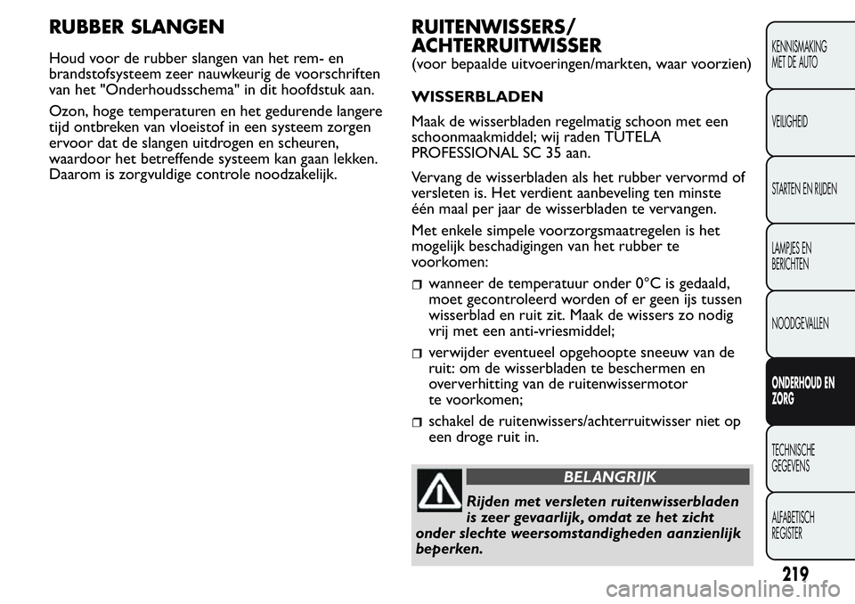 FIAT FIORINO 2017 Instructieboek (in Dutch) RUBBER SLANGEN
Houd voor de rubber slangen van het rem- en
brandstofsysteem zeer nauwkeurig de voorschriften
van het "Onderhoudsschema" in dit hoofdstuk aan.
Ozon, hoge temperaturen en het ged FIAT FIORINO 2017 Instructieboek (in Dutch) RUBBER SLANGEN
Houd voor de rubber slangen van het rem- en
brandstofsysteem zeer nauwkeurig de voorschriften
van het "Onderhoudsschema" in dit hoofdstuk aan.
Ozon, hoge temperaturen en het ged