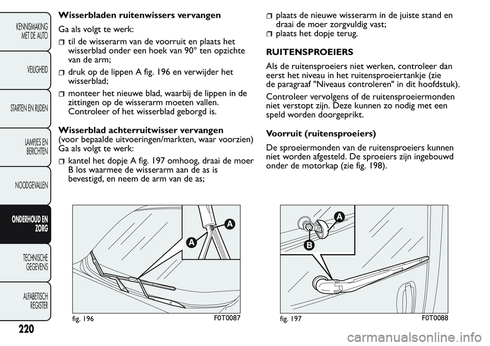 FIAT FIORINO 2017  Instructieboek (in Dutch) Wisserbladen ruitenwissers vervangen
Ga als volgt te werk:
til de wisserarm van de voorruit en plaats het
wisserblad onder een hoek van 90° ten opzichte
van de arm;
druk op de lippen A fig. 196 en ve