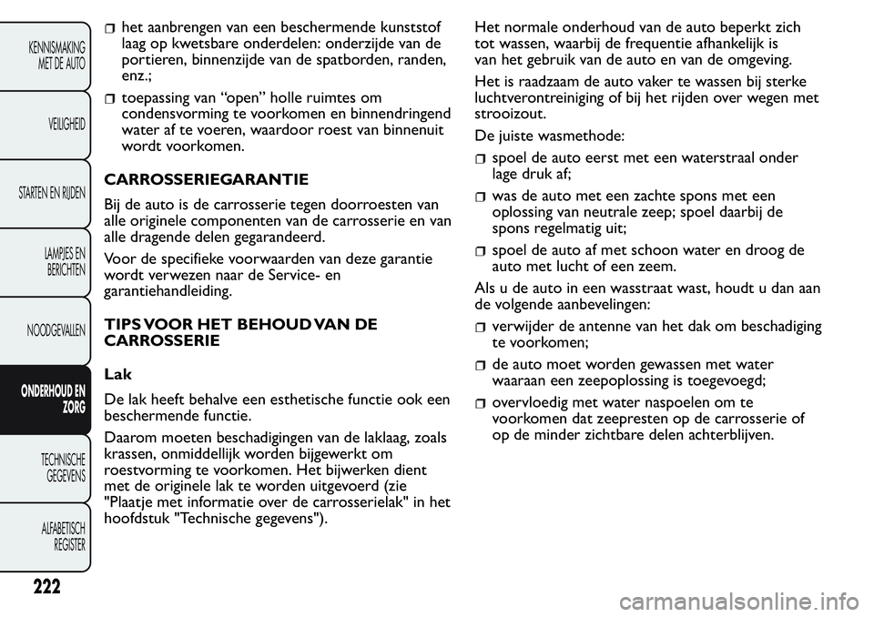 FIAT FIORINO 2017 Instructieboek (in Dutch) het aanbrengen van een beschermende kunststof
laag op kwetsbare onderdelen: onderzijde van de
portieren, binnenzijde van de spatborden, randen,
enz.;
toepassing van “open” holle ruimtes om
condens FIAT FIORINO 2017 Instructieboek (in Dutch) het aanbrengen van een beschermende kunststof
laag op kwetsbare onderdelen: onderzijde van de
portieren, binnenzijde van de spatborden, randen,
enz.;
toepassing van “open” holle ruimtes om
condens