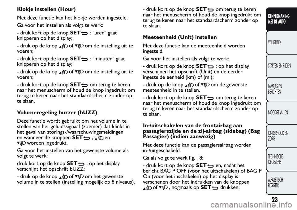 FIAT FIORINO 2017  Instructieboek (in Dutch) Klokje instellen (Hour)
Met deze functie kan het klokje worden ingesteld.
Ga voor het instellen als volgt te werk:
- druk kort op de knopSET
: "uren" gaat
knipperen op het display;
- druk op d