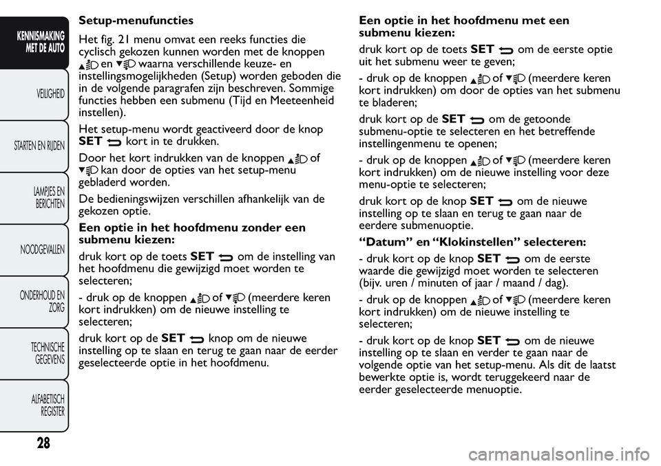 FIAT FIORINO 2017 Instructieboek (in Dutch) Setup-menufuncties
Het fig. 21 menu omvat een reeks functies die
cyclisch gekozen kunnen worden met de knoppen
enwaarna verschillende keuze- en
instellingsmogelijkheden (Setup) worden geboden die
in d FIAT FIORINO 2017 Instructieboek (in Dutch) Setup-menufuncties
Het fig. 21 menu omvat een reeks functies die
cyclisch gekozen kunnen worden met de knoppen
enwaarna verschillende keuze- en
instellingsmogelijkheden (Setup) worden geboden die
in d