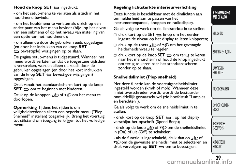 FIAT FIORINO 2017  Instructieboek (in Dutch) Houd de knop SETingedrukt:
- om het setup-menu te verlaten als u zich in het
hoofdmenu bevindt;
- om het hoofdmenu te verlaten als u zich op een
ander punt van het menu bevindt (bijv.: op het niveau
v