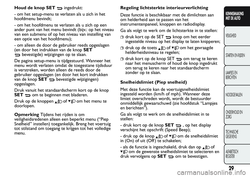 FIAT FIORINO 2017 Instructieboek (in Dutch) Houd de knop SETingedrukt:
- om het setup-menu te verlaten als u zich in het
hoofdmenu bevindt;
- om het hoofdmenu te verlaten als u zich op een
ander punt van het menu bevindt (bijv.: op het niveau
v FIAT FIORINO 2017 Instructieboek (in Dutch) Houd de knop SETingedrukt:
- om het setup-menu te verlaten als u zich in het
hoofdmenu bevindt;
- om het hoofdmenu te verlaten als u zich op een
ander punt van het menu bevindt (bijv.: op het niveau
v
