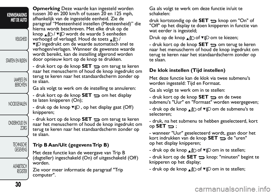 FIAT FIORINO 2017 Instructieboek (in Dutch) OpmerkingDeze waarde kan ingesteld worden
tussen 30 en 200 km/h of tussen 20 en 125 mph,
afhankelijk van de ingestelde eenheid. Zie de
paragraaf “Meeteenheid instellen (Meeteenheid)” die
hierna wo FIAT FIORINO 2017 Instructieboek (in Dutch) OpmerkingDeze waarde kan ingesteld worden
tussen 30 en 200 km/h of tussen 20 en 125 mph,
afhankelijk van de ingestelde eenheid. Zie de
paragraaf “Meeteenheid instellen (Meeteenheid)” die
hierna wo