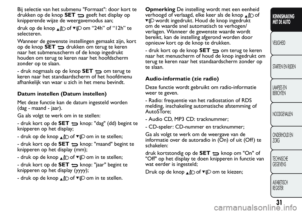 FIAT FIORINO 2017  Instructieboek (in Dutch) Bij selectie van het submenu "Formaat": door kort te
drukken op de knopSET
geeft het display op
knipperende wijze de weergavemodus aan;
druk op de knop
ofom “24h” of “12h” te
selectere