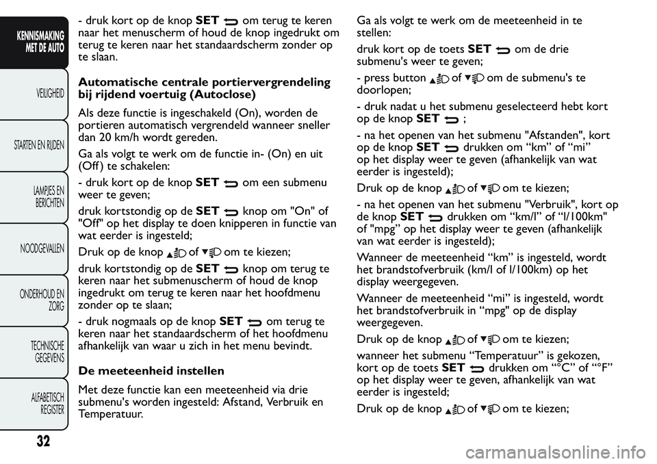 FIAT FIORINO 2017 Instructieboek (in Dutch) - druk kort op de knopSETom terug te keren
naar het menuscherm of houd de knop ingedrukt om
terug te keren naar het standaardscherm zonder op
te slaan.
Automatische centrale portiervergrendeling
bij r FIAT FIORINO 2017 Instructieboek (in Dutch) - druk kort op de knopSETom terug te keren
naar het menuscherm of houd de knop ingedrukt om
terug te keren naar het standaardscherm zonder op
te slaan.
Automatische centrale portiervergrendeling
bij r