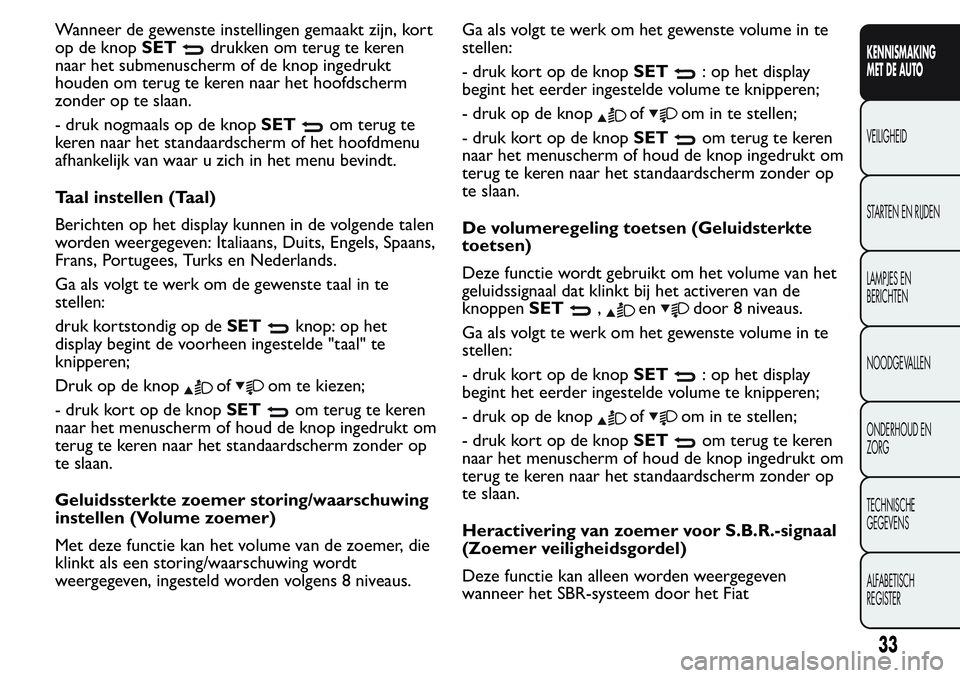 FIAT FIORINO 2017 Instructieboek (in Dutch) Wanneer de gewenste instellingen gemaakt zijn, kort
op de knopSET
drukken om terug te keren
naar het submenuscherm of de knop ingedrukt
houden om terug te keren naar het hoofdscherm
zonder op te slaan FIAT FIORINO 2017 Instructieboek (in Dutch) Wanneer de gewenste instellingen gemaakt zijn, kort
op de knopSET
drukken om terug te keren
naar het submenuscherm of de knop ingedrukt
houden om terug te keren naar het hoofdscherm
zonder op te slaan
