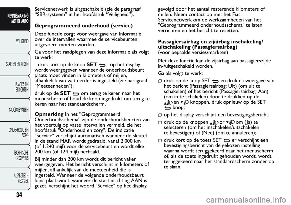 FIAT FIORINO 2017 Instructieboek (in Dutch) Servicenetwerk is uitgeschakeld (zie de paragraaf
“SBR-systeem” in het hoofdstuk “Veiligheid”).
Geprogrammeerd onderhoud (service)
Deze functie zorgt voor weergave van informatie
over de inter FIAT FIORINO 2017 Instructieboek (in Dutch) Servicenetwerk is uitgeschakeld (zie de paragraaf
“SBR-systeem” in het hoofdstuk “Veiligheid”).
Geprogrammeerd onderhoud (service)
Deze functie zorgt voor weergave van informatie
over de inter