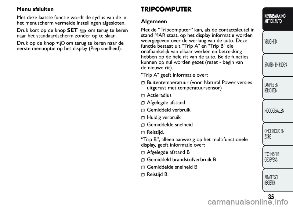 FIAT FIORINO 2017 Instructieboek (in Dutch) Menu afsluiten
Met deze laatste functie wordt de cyclus van de in
het menuscherm vermelde instellingen afgesloten.
Druk kort op de knopSET
om terug te keren
naar het standaardscherm zonder op te slaan FIAT FIORINO 2017 Instructieboek (in Dutch) Menu afsluiten
Met deze laatste functie wordt de cyclus van de in
het menuscherm vermelde instellingen afgesloten.
Druk kort op de knopSET
om terug te keren
naar het standaardscherm zonder op te slaan