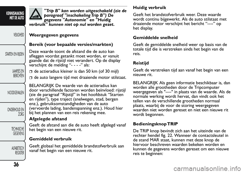 FIAT FIORINO 2017 Instructieboek (in Dutch) "Trip B" kan worden uitgeschakeld (zie de
paragraaf "inschakeling Trip B") De
gegevens "Autonomie" en "Huidig
verbruik" kunnen niet op nul worden gezet .
Weergegeven ge FIAT FIORINO 2017 Instructieboek (in Dutch) "Trip B" kan worden uitgeschakeld (zie de
paragraaf "inschakeling Trip B") De
gegevens "Autonomie" en "Huidig
verbruik" kunnen niet op nul worden gezet .
Weergegeven ge