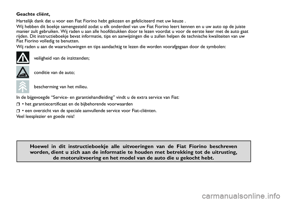 FIAT FIORINO 2017 Instructieboek (in Dutch) Geachte cliënt,
Hartelijk dank dat u voor een Fiat Fiorino hebt gekozen en gefeliciteerd met uw keuze .
Wij hebben dit boekje samengesteld zodat u elk onderdeel van uw Fiat Fiorino leert kennen en u FIAT FIORINO 2017 Instructieboek (in Dutch) Geachte cliënt,
Hartelijk dank dat u voor een Fiat Fiorino hebt gekozen en gefeliciteerd met uw keuze .
Wij hebben dit boekje samengesteld zodat u elk onderdeel van uw Fiat Fiorino leert kennen en u