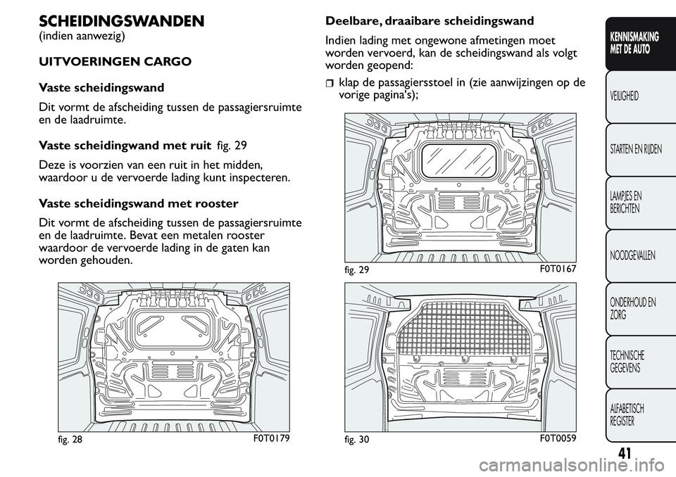 FIAT FIORINO 2017  Instructieboek (in Dutch) SCHEIDINGSWANDEN
(indien aanwezig)
UITVOERINGEN CARGO
Vaste scheidingswand
Dit vormt de afscheiding tussen de passagiersruimte
en de laadruimte.
Vaste scheidingwand met ruitfig. 29
Deze is voorzien va