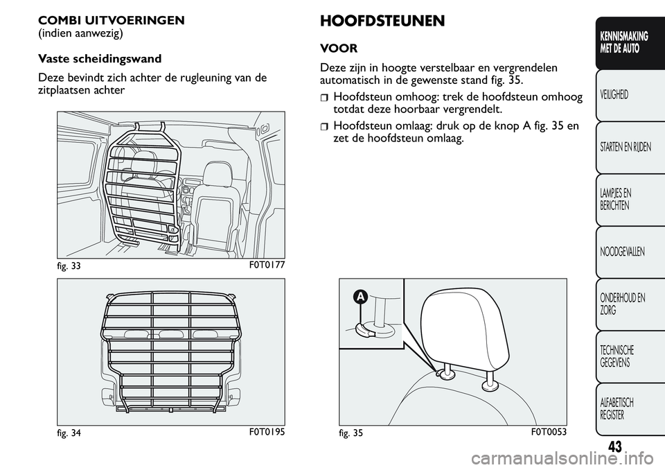 FIAT FIORINO 2017  Instructieboek (in Dutch) COMBI UITVOERINGEN
(indien aanwezig)
Vaste scheidingswand
Deze bevindt zich achter de rugleuning van de
zitplaatsen achterHOOFDSTEUNEN
VOOR
Deze zijn in hoogte verstelbaar en vergrendelen
automatisch 