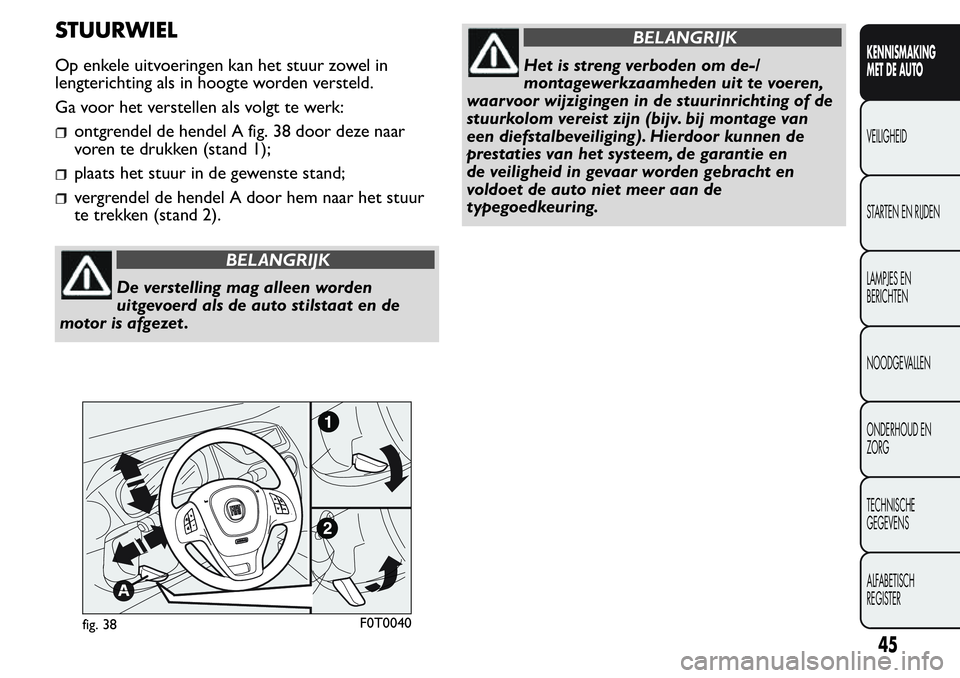 FIAT FIORINO 2017  Instructieboek (in Dutch) STUURWIEL
Op enkele uitvoeringen kan het stuur zowel in
lengterichting als in hoogte worden versteld.
Ga voor het verstellen als volgt te werk:
ontgrendel de hendel A fig. 38 door deze naar
voren te d