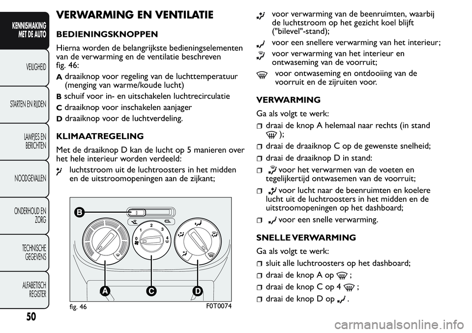 FIAT FIORINO 2017 Instructieboek (in Dutch) VERWARMING EN VENTILATIE
BEDIENINGSKNOPPEN
Hierna worden de belangrijkste bedieningselementen
van de verwarming en de ventilatie beschreven
fig. 46:
Adraaiknop voor regeling van de luchttemperatuur
(m FIAT FIORINO 2017 Instructieboek (in Dutch) VERWARMING EN VENTILATIE
BEDIENINGSKNOPPEN
Hierna worden de belangrijkste bedieningselementen
van de verwarming en de ventilatie beschreven
fig. 46:
Adraaiknop voor regeling van de luchttemperatuur
(m