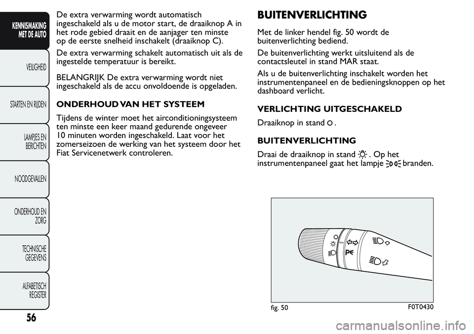 FIAT FIORINO 2017 Instructieboek (in Dutch) De extra verwarming wordt automatisch
ingeschakeld als u de motor start, de draaiknop A in
het rode gebied draait en de aanjager ten minste
op de eerste snelheid inschakelt (draaiknop C).
De extra ver FIAT FIORINO 2017 Instructieboek (in Dutch) De extra verwarming wordt automatisch
ingeschakeld als u de motor start, de draaiknop A in
het rode gebied draait en de aanjager ten minste
op de eerste snelheid inschakelt (draaiknop C).
De extra ver