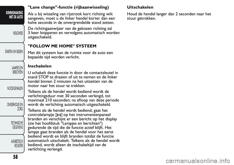 FIAT FIORINO 2017  Instructieboek (in Dutch) "Lane change"-functie (rijbaanwisseling)
Als u bij wisseling van rijstrook kort richting wilt
aangeven, moet u de linker hendel korter dan een
halve seconde in de onvergrendelde stand zetten.
