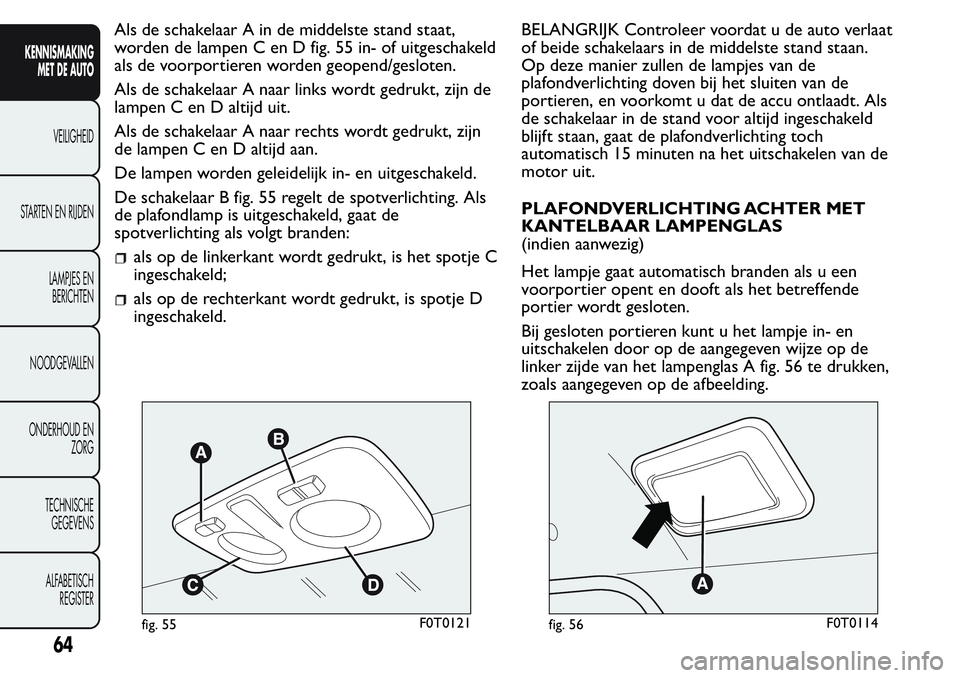 FIAT FIORINO 2017  Instructieboek (in Dutch) Als de schakelaar A in de middelste stand staat,
worden de lampen C en D fig. 55 in- of uitgeschakeld
als de voorportieren worden geopend/gesloten.
Als de schakelaar A naar links wordt gedrukt, zijn d