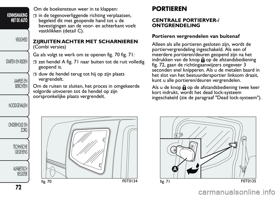 FIAT FIORINO 2017 Instructieboek (in Dutch) in de tegenoverliggende richting verplaatsen,
begeleid dit met geopende hand tot u de
bevestigingen aan de voor- en achterkant voelt
vastklikken (detail C).
ZIJRUITEN ACHTER MET SCHARNIEREN
(Combi ver FIAT FIORINO 2017 Instructieboek (in Dutch) in de tegenoverliggende richting verplaatsen,
begeleid dit met geopende hand tot u de
bevestigingen aan de voor- en achterkant voelt
vastklikken (detail C).
ZIJRUITEN ACHTER MET SCHARNIEREN
(Combi ver