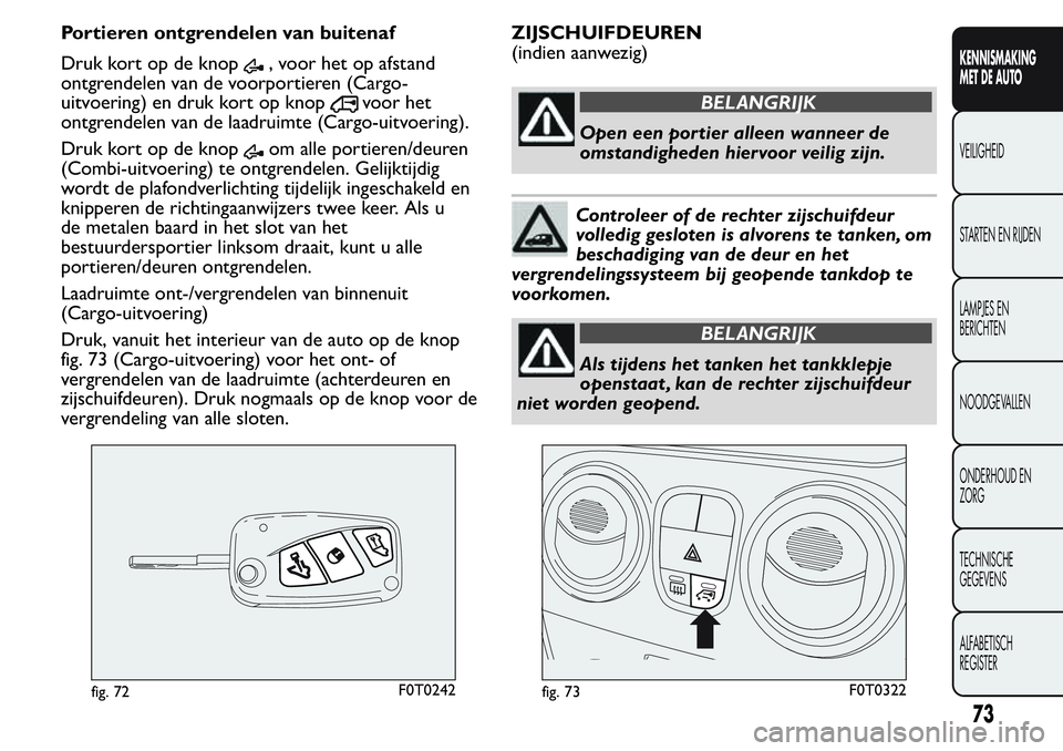 FIAT FIORINO 2017 Instructieboek (in Dutch) Portieren ontgrendelen van buitenaf
Druk kort op de knop
, voor het op afstand
ontgrendelen van de voorportieren (Cargo-
uitvoering) en druk kort op knop
voor het
ontgrendelen van de laadruimte (Cargo FIAT FIORINO 2017 Instructieboek (in Dutch) Portieren ontgrendelen van buitenaf
Druk kort op de knop
, voor het op afstand
ontgrendelen van de voorportieren (Cargo-
uitvoering) en druk kort op knop
voor het
ontgrendelen van de laadruimte (Cargo