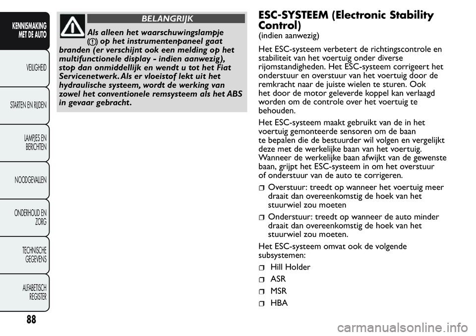 FIAT FIORINO 2017 Instructieboek (in Dutch) BELANGRIJK
Als alleen het waarschuwingslampje
op het instrumentenpaneel gaat
branden (er verschijnt ook een melding op het
multifunctionele display - indien aanwezig),
stop dan onmiddellijk en wendt u FIAT FIORINO 2017 Instructieboek (in Dutch) BELANGRIJK
Als alleen het waarschuwingslampje
op het instrumentenpaneel gaat
branden (er verschijnt ook een melding op het
multifunctionele display - indien aanwezig),
stop dan onmiddellijk en wendt u