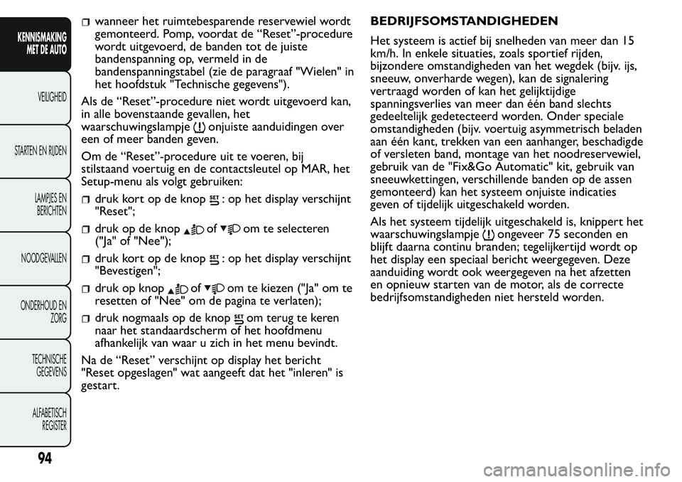 FIAT FIORINO 2017 Instructieboek (in Dutch) wanneer het ruimtebesparende reservewiel wordt
gemonteerd. Pomp, voordat de “Reset”-procedure
wordt uitgevoerd, de banden tot de juiste
bandenspanning op, vermeld in de
bandenspanningstabel (zie d FIAT FIORINO 2017 Instructieboek (in Dutch) wanneer het ruimtebesparende reservewiel wordt
gemonteerd. Pomp, voordat de “Reset”-procedure
wordt uitgevoerd, de banden tot de juiste
bandenspanning op, vermeld in de
bandenspanningstabel (zie d