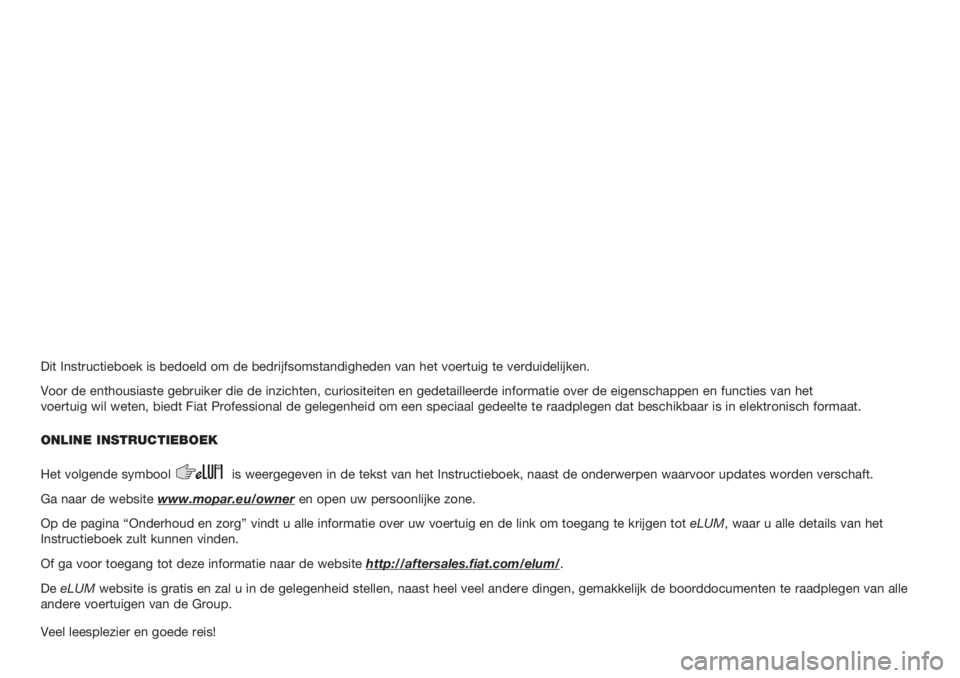 FIAT FIORINO 2018  Instructieboek (in Dutch) Dit Instructieboek is bedoeld om de bedrijfsomstandigheden van het voertuig te verduidelijken.
Voor de enthousiaste gebruiker die de inzichten, curiositeiten en gedetailleerde informatie over de eigen