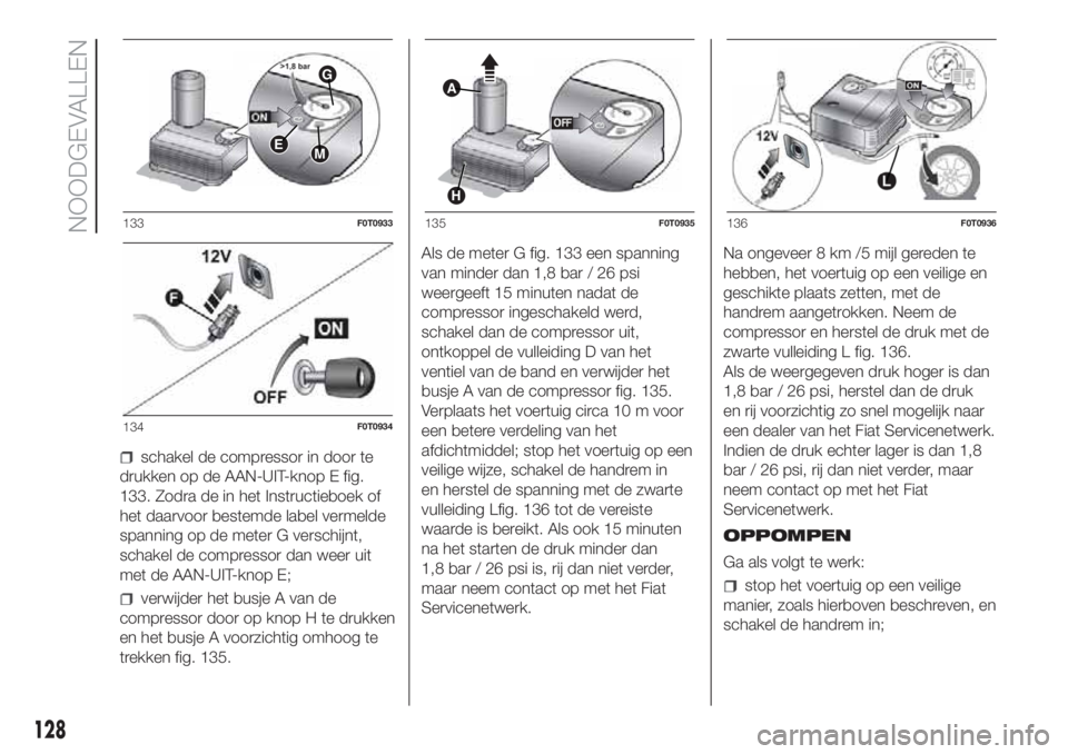 FIAT FIORINO 2018  Instructieboek (in Dutch) schakel de compressor in door te
drukken op de AAN-UIT-knop E fig.
133. Zodra de in het Instructieboek of
het daarvoor bestemde label vermelde
spanning op de meter G verschijnt,
schakel de compressor 