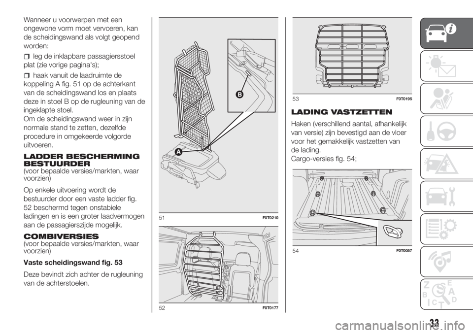 FIAT FIORINO 2018  Instructieboek (in Dutch) Wanneer u voorwerpen met een
ongewone vorm moet vervoeren, kan
de scheidingswand als volgt geopend
worden:
leg de inklapbare passagiersstoel
plat (zie vorige pagina's);
haak vanuit de laadruimte d