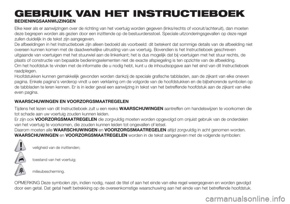 FIAT FIORINO 2018 Instructieboek (in Dutch) GEBRUIK VAN HET INSTRUCTIEBOEK
BEDIENINGSAANWIJZINGEN
Elke keer als er aanwijzingen over de richting van het voertuig worden gegeven (links/rechts of vooruit/achteruit), dan moeten
deze begrepen worde FIAT FIORINO 2018 Instructieboek (in Dutch) GEBRUIK VAN HET INSTRUCTIEBOEK
BEDIENINGSAANWIJZINGEN
Elke keer als er aanwijzingen over de richting van het voertuig worden gegeven (links/rechts of vooruit/achteruit), dan moeten
deze begrepen worde