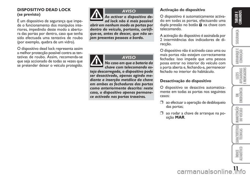 FIAT FIORINO 2007 Manual de Uso e Manutenção (in Portuguese) 11
SEGURANÇA
ARRANQUE E
CONDUÇÃO
LUZES
AVISADORAS
E MENSAGENS
EM
EMERGÊNCIA
MANUTENÇÃO
DO VEÍCULO
CARACTERÍSTICASTÉCNICAS
ÍNDICE
ALFABÉTICO
TABLIER E
COMANDOS
DISPOSITIVO DEAD LOCK
(se pre FIAT FIORINO 2007 Manual de Uso e Manutenção (in Portuguese) 11
SEGURANÇA
ARRANQUE E
CONDUÇÃO
LUZES
AVISADORAS
E MENSAGENS
EM
EMERGÊNCIA
MANUTENÇÃO
DO VEÍCULO
CARACTERÍSTICASTÉCNICAS
ÍNDICE
ALFABÉTICO
TABLIER E
COMANDOS
DISPOSITIVO DEAD LOCK
(se pre