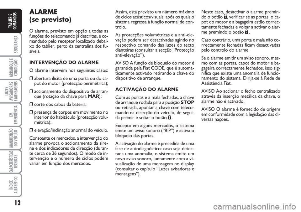 FIAT FIORINO 2007 Manual de Uso e Manutenção (in Portuguese) 12
SEGURANÇA
ARRANQUE E
CONDUÇÃO
LUZES
AVISADORAS
E MENSAGENS
EM
EMERGÊNCIA
MANUTENÇÃO
DO VEÍCULO
CARACTERÍSTICASTÉCNICAS
ÍNDICE
ALFABÉTICO
TABLIER E
COMANDOS
ALARME
(se previsto)
O alarme FIAT FIORINO 2007 Manual de Uso e Manutenção (in Portuguese) 12
SEGURANÇA
ARRANQUE E
CONDUÇÃO
LUZES
AVISADORAS
E MENSAGENS
EM
EMERGÊNCIA
MANUTENÇÃO
DO VEÍCULO
CARACTERÍSTICASTÉCNICAS
ÍNDICE
ALFABÉTICO
TABLIER E
COMANDOS
ALARME
(se previsto)
O alarme