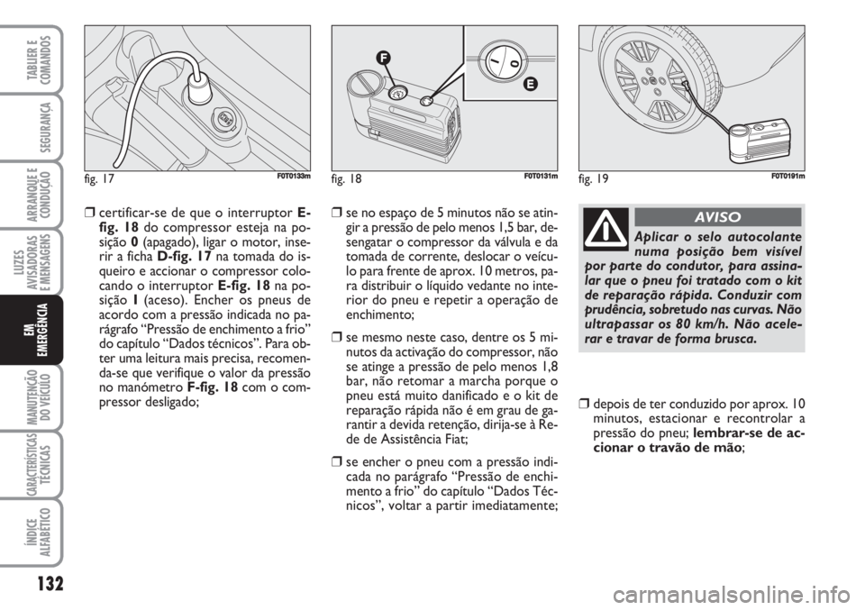 FIAT FIORINO 2007 Manual de Uso e Manutenção (in Portuguese) ❒certificar-se de que o interruptor E-
fig. 18do compressor esteja na po-
sição 0(apagado), ligar o motor, inse-
rir a ficha D-fig. 17na tomada do is-
queiro e accionar o compressor colo-
cando o FIAT FIORINO 2007 Manual de Uso e Manutenção (in Portuguese) ❒certificar-se de que o interruptor E-
fig. 18do compressor esteja na po-
sição 0(apagado), ligar o motor, inse-
rir a ficha D-fig. 17na tomada do is-
queiro e accionar o compressor colo-
cando o