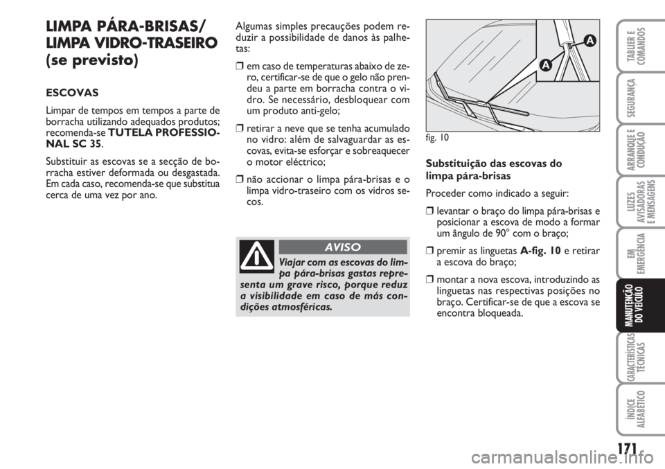 FIAT FIORINO 2007 Manual de Uso e Manutenção (in Portuguese) 171
LUZES
AVISADORAS
E MENSAGENS
CARACTERÍSTICASTÉCNICAS
ÍNDICE
ALFABÉTICO
TABLIER E
COMANDOS
SEGURANÇA
ARRANQUE E
CONDUÇÃO
EM
EMERGÊNCIA
MANUTENÇÃO
DO VEÍCULO
LIMPA PÁRA-BRISAS/
LIMPA VI FIAT FIORINO 2007 Manual de Uso e Manutenção (in Portuguese) 171
LUZES
AVISADORAS
E MENSAGENS
CARACTERÍSTICASTÉCNICAS
ÍNDICE
ALFABÉTICO
TABLIER E
COMANDOS
SEGURANÇA
ARRANQUE E
CONDUÇÃO
EM
EMERGÊNCIA
MANUTENÇÃO
DO VEÍCULO
LIMPA PÁRA-BRISAS/
LIMPA VI