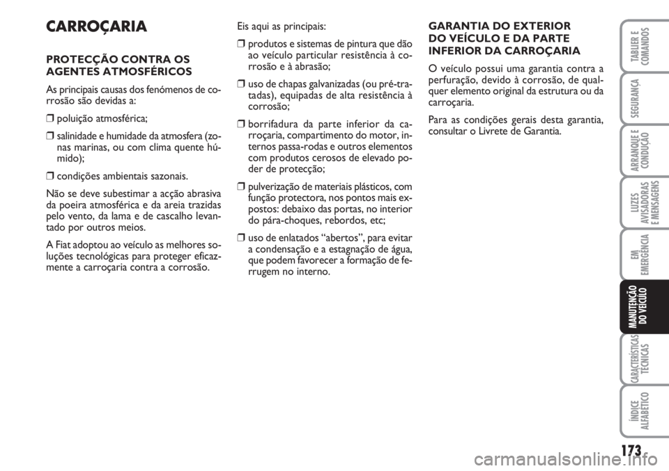 FIAT FIORINO 2007 Manual de Uso e Manutenção (in Portuguese) 173
LUZES
AVISADORAS
E MENSAGENS
CARACTERÍSTICASTÉCNICAS
ÍNDICE
ALFABÉTICO
TABLIER E
COMANDOS
SEGURANÇA
ARRANQUE E
CONDUÇÃO
EM
EMERGÊNCIA
MANUTENÇÃO
DO VEÍCULO
CARROÇARIA
PROTECÇÃO CONT FIAT FIORINO 2007 Manual de Uso e Manutenção (in Portuguese) 173
LUZES
AVISADORAS
E MENSAGENS
CARACTERÍSTICASTÉCNICAS
ÍNDICE
ALFABÉTICO
TABLIER E
COMANDOS
SEGURANÇA
ARRANQUE E
CONDUÇÃO
EM
EMERGÊNCIA
MANUTENÇÃO
DO VEÍCULO
CARROÇARIA
PROTECÇÃO CONT