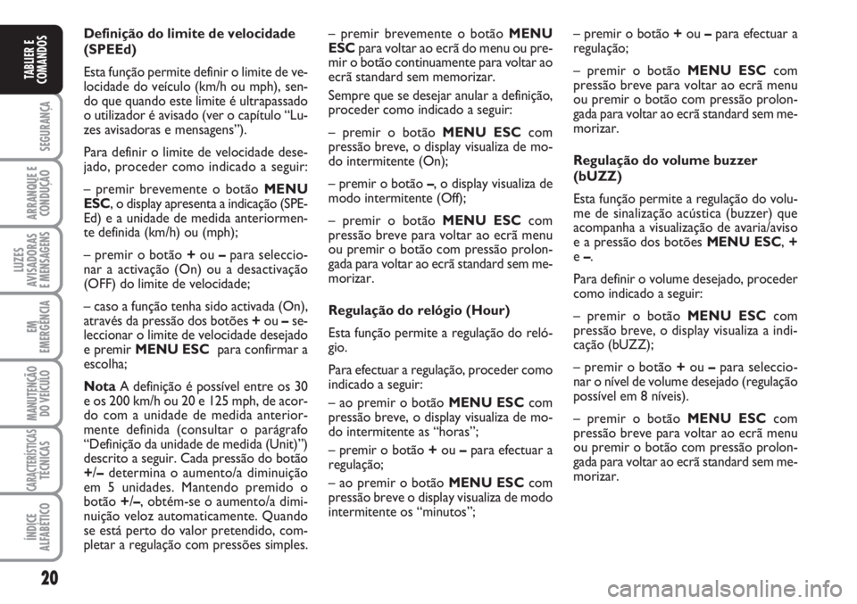 FIAT FIORINO 2007 Manual de Uso e Manutenção (in Portuguese) 20
SEGURANÇA
ARRANQUE E
CONDUÇÃO
LUZES
AVISADORAS
E MENSAGENS
EM
EMERGÊNCIA
MANUTENÇÃO
DO VEÍCULO
CARACTERÍSTICASTÉCNICAS
ÍNDICE
ALFABÉTICO
TABLIER E
COMANDOS
Definição do limite de velo FIAT FIORINO 2007 Manual de Uso e Manutenção (in Portuguese) 20
SEGURANÇA
ARRANQUE E
CONDUÇÃO
LUZES
AVISADORAS
E MENSAGENS
EM
EMERGÊNCIA
MANUTENÇÃO
DO VEÍCULO
CARACTERÍSTICASTÉCNICAS
ÍNDICE
ALFABÉTICO
TABLIER E
COMANDOS
Definição do limite de velo