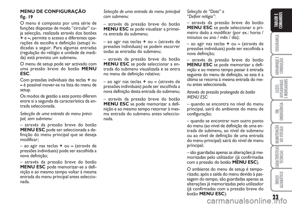 FIAT FIORINO 2007 Manual de Uso e Manutenção (in Portuguese) 23
SEGURANÇA
ARRANQUE E
CONDUÇÃO
LUZES
AVISADORAS
E MENSAGENS
EM
EMERGÊNCIA
MANUTENÇÃO
DO VEÍCULO
CARACTERÍSTICASTÉCNICAS
ÍNDICE
ALFABÉTICO
TABLIER E
COMANDOS
Selecção de uma entrada do FIAT FIORINO 2007 Manual de Uso e Manutenção (in Portuguese) 23
SEGURANÇA
ARRANQUE E
CONDUÇÃO
LUZES
AVISADORAS
E MENSAGENS
EM
EMERGÊNCIA
MANUTENÇÃO
DO VEÍCULO
CARACTERÍSTICASTÉCNICAS
ÍNDICE
ALFABÉTICO
TABLIER E
COMANDOS
Selecção de uma entrada do