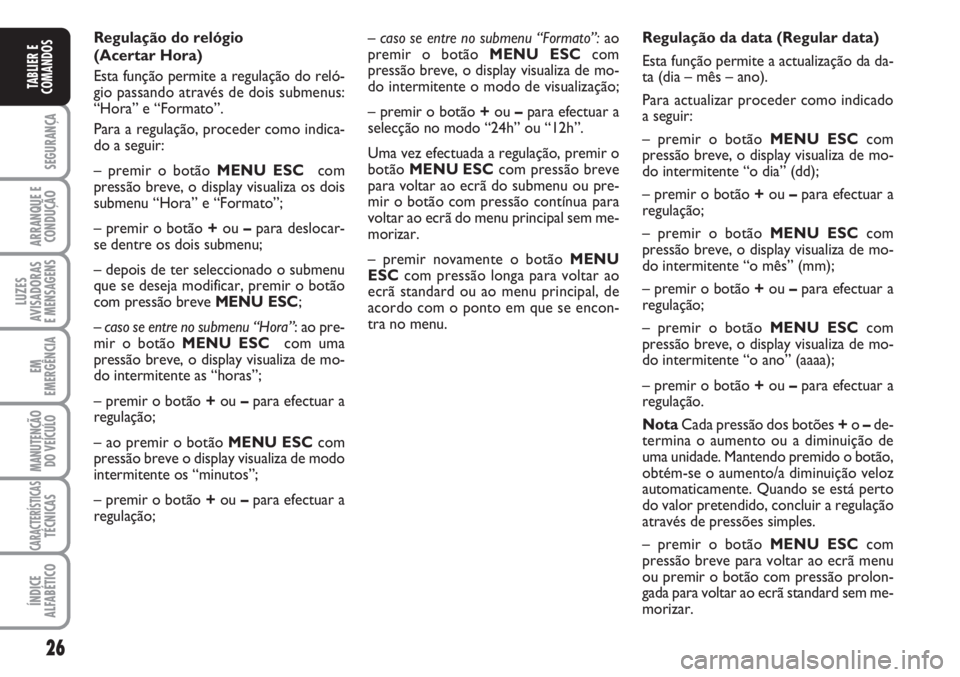 FIAT FIORINO 2007 Manual de Uso e Manutenção (in Portuguese) 26
SEGURANÇA
ARRANQUE E
CONDUÇÃO
LUZES
AVISADORAS
E MENSAGENS
EM
EMERGÊNCIA
MANUTENÇÃO
DO VEÍCULO
CARACTERÍSTICASTÉCNICAS
ÍNDICE
ALFABÉTICO
TABLIER E
COMANDOS
– caso se entre no submenu FIAT FIORINO 2007 Manual de Uso e Manutenção (in Portuguese) 26
SEGURANÇA
ARRANQUE E
CONDUÇÃO
LUZES
AVISADORAS
E MENSAGENS
EM
EMERGÊNCIA
MANUTENÇÃO
DO VEÍCULO
CARACTERÍSTICASTÉCNICAS
ÍNDICE
ALFABÉTICO
TABLIER E
COMANDOS
– caso se entre no submenu