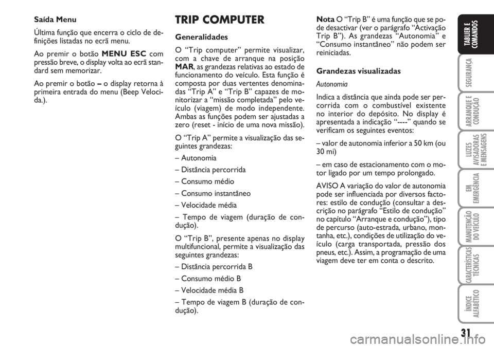 FIAT FIORINO 2007 Manual de Uso e Manutenção (in Portuguese) 31
SEGURANÇA
ARRANQUE E
CONDUÇÃO
LUZES
AVISADORAS
E MENSAGENS
EM
EMERGÊNCIA
MANUTENÇÃO
DO VEÍCULO
CARACTERÍSTICASTÉCNICAS
ÍNDICE
ALFABÉTICO
TABLIER E
COMANDOS
TRIP COMPUTER
Generalidades
O FIAT FIORINO 2007 Manual de Uso e Manutenção (in Portuguese) 31
SEGURANÇA
ARRANQUE E
CONDUÇÃO
LUZES
AVISADORAS
E MENSAGENS
EM
EMERGÊNCIA
MANUTENÇÃO
DO VEÍCULO
CARACTERÍSTICASTÉCNICAS
ÍNDICE
ALFABÉTICO
TABLIER E
COMANDOS
TRIP COMPUTER
Generalidades
O