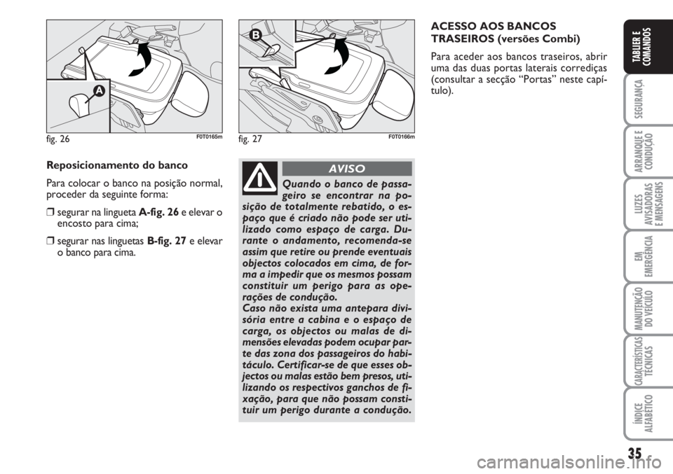 FIAT FIORINO 2007 Manual de Uso e Manutenção (in Portuguese) 35
SEGURANÇA
ARRANQUE E
CONDUÇÃO
LUZES
AVISADORAS
E MENSAGENS
EM
EMERGÊNCIA
MANUTENÇÃO
DO VEÍCULO
CARACTERÍSTICASTÉCNICAS
ÍNDICE
ALFABÉTICO
TABLIER E
COMANDOS
fig. 26F0T0165mfig. 27F0T0166 FIAT FIORINO 2007 Manual de Uso e Manutenção (in Portuguese) 35
SEGURANÇA
ARRANQUE E
CONDUÇÃO
LUZES
AVISADORAS
E MENSAGENS
EM
EMERGÊNCIA
MANUTENÇÃO
DO VEÍCULO
CARACTERÍSTICASTÉCNICAS
ÍNDICE
ALFABÉTICO
TABLIER E
COMANDOS
fig. 26F0T0165mfig. 27F0T0166