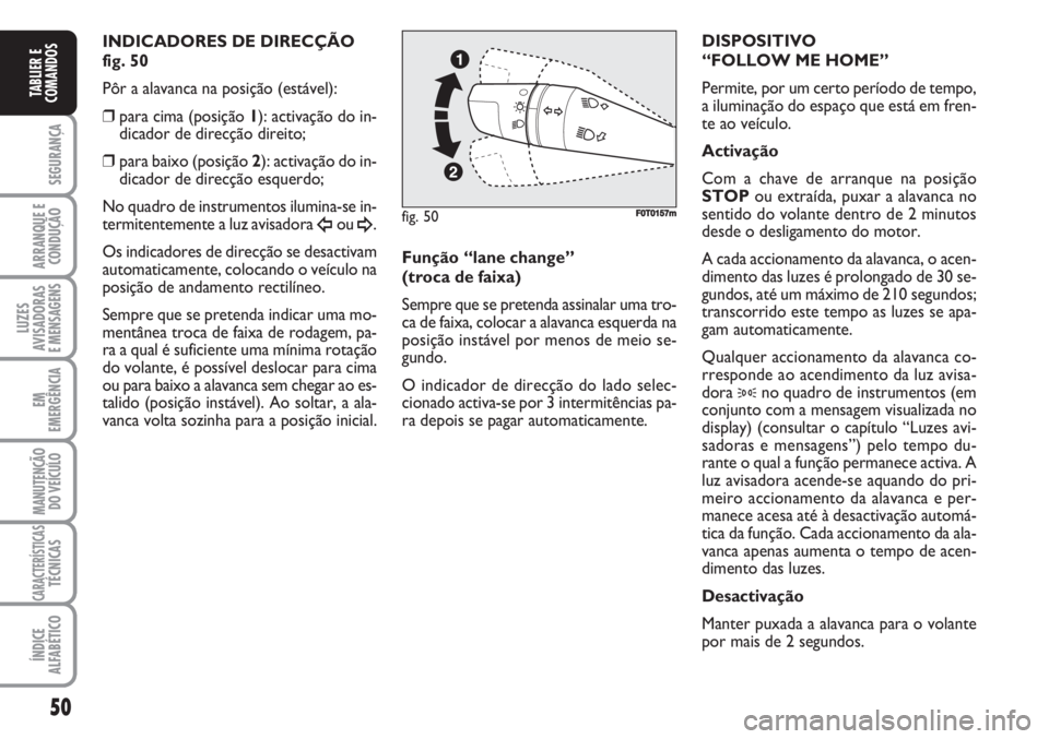 FIAT FIORINO 2007 Manual de Uso e Manutenção (in Portuguese) 50
SEGURANÇA
ARRANQUE E
CONDUÇÃO
LUZES
AVISADORAS
E MENSAGENS
EM
EMERGÊNCIA
MANUTENÇÃO
DO VEÍCULO
CARACTERÍSTICASTÉCNICAS
ÍNDICE
ALFABÉTICO
TABLIER E
COMANDOS
INDICADORES DE DIRECÇÃO
fi FIAT FIORINO 2007 Manual de Uso e Manutenção (in Portuguese) 50
SEGURANÇA
ARRANQUE E
CONDUÇÃO
LUZES
AVISADORAS
E MENSAGENS
EM
EMERGÊNCIA
MANUTENÇÃO
DO VEÍCULO
CARACTERÍSTICASTÉCNICAS
ÍNDICE
ALFABÉTICO
TABLIER E
COMANDOS
INDICADORES DE DIRECÇÃO
fi
