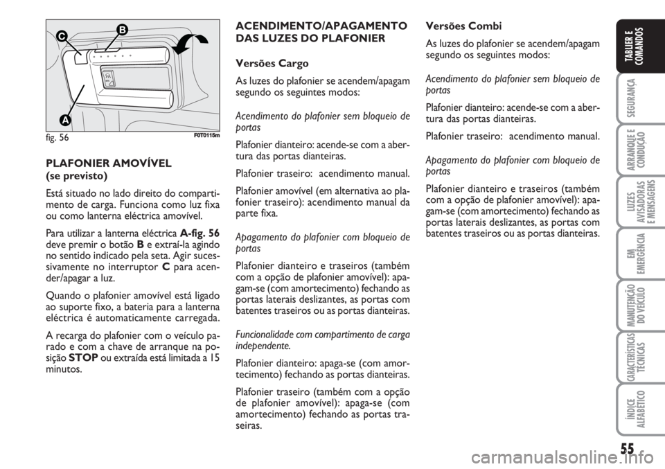 FIAT FIORINO 2007 Manual de Uso e Manutenção (in Portuguese) 55
SEGURANÇA
ARRANQUE E
CONDUÇÃO
LUZES
AVISADORAS
E MENSAGENS
EM
EMERGÊNCIA
MANUTENÇÃO
DO VEÍCULO
CARACTERÍSTICASTÉCNICAS
ÍNDICE
ALFABÉTICO
TABLIER E
COMANDOS
PLAFONIER AMOVÍVEL
(se prev FIAT FIORINO 2007 Manual de Uso e Manutenção (in Portuguese) 55
SEGURANÇA
ARRANQUE E
CONDUÇÃO
LUZES
AVISADORAS
E MENSAGENS
EM
EMERGÊNCIA
MANUTENÇÃO
DO VEÍCULO
CARACTERÍSTICASTÉCNICAS
ÍNDICE
ALFABÉTICO
TABLIER E
COMANDOS
PLAFONIER AMOVÍVEL
(se prev
