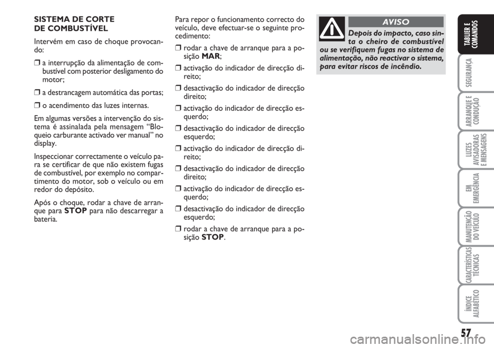 FIAT FIORINO 2007 Manual de Uso e Manutenção (in Portuguese) 57
SEGURANÇA
ARRANQUE E
CONDUÇÃO
LUZES
AVISADORAS
E MENSAGENS
EM
EMERGÊNCIA
MANUTENÇÃO
DO VEÍCULO
CARACTERÍSTICASTÉCNICAS
ÍNDICE
ALFABÉTICO
TABLIER E
COMANDOS
SISTEMA DE CORTE
DE COMBUST FIAT FIORINO 2007 Manual de Uso e Manutenção (in Portuguese) 57
SEGURANÇA
ARRANQUE E
CONDUÇÃO
LUZES
AVISADORAS
E MENSAGENS
EM
EMERGÊNCIA
MANUTENÇÃO
DO VEÍCULO
CARACTERÍSTICASTÉCNICAS
ÍNDICE
ALFABÉTICO
TABLIER E
COMANDOS
SISTEMA DE CORTE
DE COMBUST