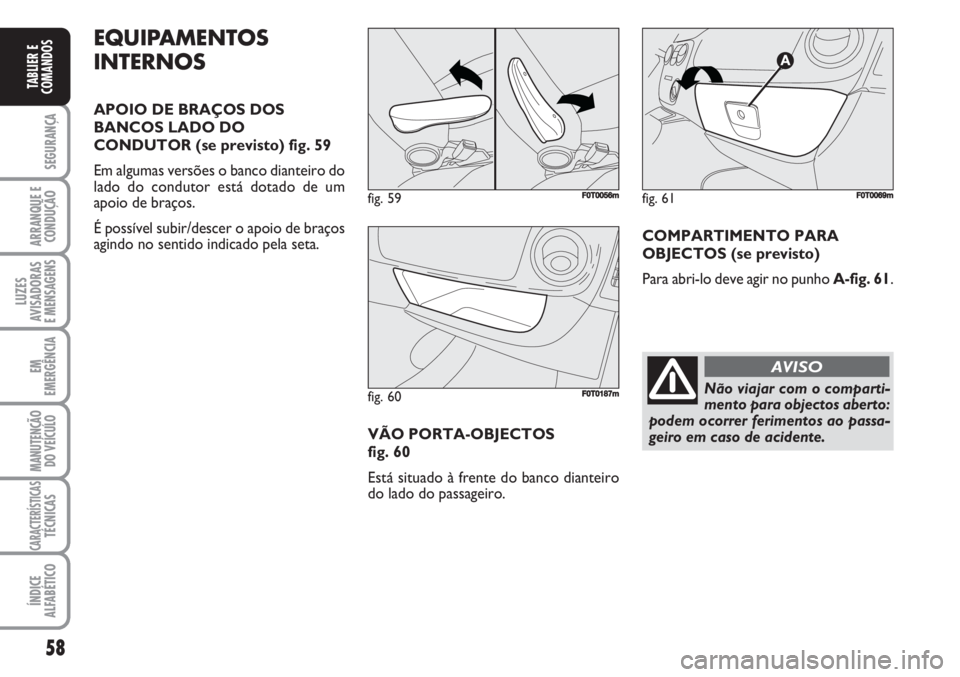 FIAT FIORINO 2007 Manual de Uso e Manutenção (in Portuguese) 58
SEGURANÇA
ARRANQUE E
CONDUÇÃO
LUZES
AVISADORAS
E MENSAGENS
EM
EMERGÊNCIA
MANUTENÇÃO
DO VEÍCULO
CARACTERÍSTICASTÉCNICAS
ÍNDICE
ALFABÉTICO
TABLIER E
COMANDOS
EQUIPAMENTOS
INTERNOS
APOIO D FIAT FIORINO 2007 Manual de Uso e Manutenção (in Portuguese) 58
SEGURANÇA
ARRANQUE E
CONDUÇÃO
LUZES
AVISADORAS
E MENSAGENS
EM
EMERGÊNCIA
MANUTENÇÃO
DO VEÍCULO
CARACTERÍSTICASTÉCNICAS
ÍNDICE
ALFABÉTICO
TABLIER E
COMANDOS
EQUIPAMENTOS
INTERNOS
APOIO D